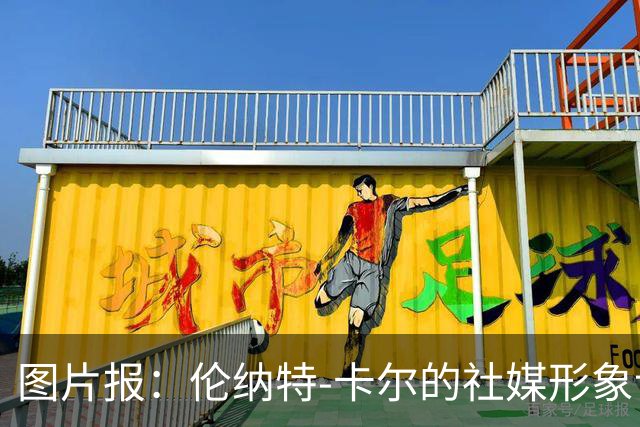 图片报：伦纳特-卡尔的社媒形象让拜仁高层不满