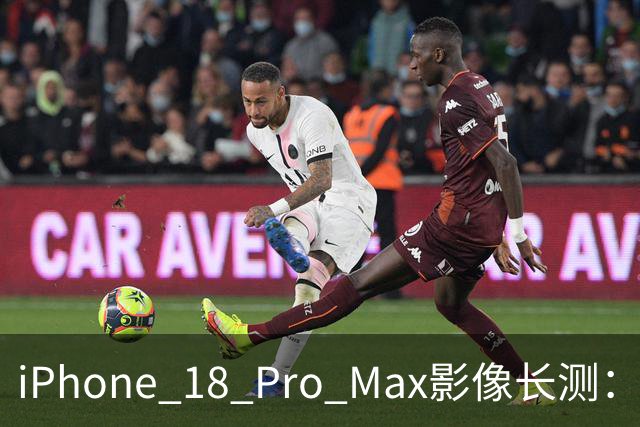 iPhone 18 Pro Max影像长测：把基本功做扎实，就是出色的口袋生产力